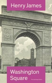 Washington Square (The Unabridged Edition) : Satirical Novel from the famous author of the realism movement, known for Portrait of a Lady, The Ambassadors, The Princess Casamassima, The Bostonians, Th