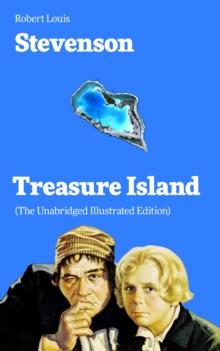 Treasure Island (The Unabridged Illustrated Edition) : Adventure Tale of Buccaneers and Buried Gold by the prolific Scottish novelist, poet and travel writer, author of The Strange Case of Dr. Jekyll