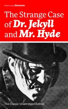 The Strange Case of Dr. Jekyll and Mr. Hyde (The Classic Unabridged Edition) : Psychological thriller by the prolific Scottish novelist, poet and travel writer, author of Treasure Island, Kidnapped, C