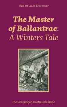 The Master of Ballantrae: A Winters Tale (The Unabridged Illustrated Edition) : Historical adventure novel by the prolific Scottish novelist, poet, essayist and travel writer, author of Treasure Islan