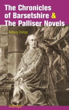 The Chronicles of Barsetshire & The Palliser Novels (Unabridged) : The Warden + The Barchester Towers + Doctor Thorne + Framley Parsonage + The Small House at Allington + The Last Chronicle of Barset