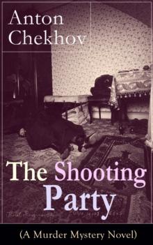 The Shooting Party (A Murder Mystery Novel) : Intriguing thriller by one of the greatest Russian author and playwright of Uncle Vanya, The Cherry Orchard, The Three Sisters and The Seagull