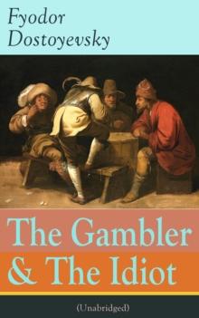 The Gambler & The Idiot (Unabridged) : From the great Russian novelist, journalist and philosopher, the author of Crime and Punishment, The Brothers Karamazov, Demons, The House of the Dead, The Grand