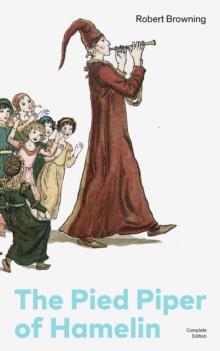 The Pied Piper of Hamelin (Complete Edition) : Children's Classic - A Retold Fairy Tale by one of the most important Victorian poets and playwrights, known for Porphyria's Lover, The Book and the Ring