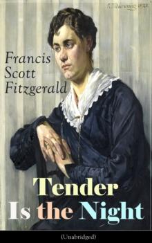 Tender Is the Night (Unabridged) : Autobiographical Novel from the author of The Great Gatsby, The Beautiful and Damned, The Curious Case of Benjamin Button and Babylon Revisited