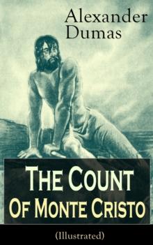 The Count of Monte Cristo (Illustrated): Historical Adventure Classic from the renowned French writer, known for The Three Musketeers, The Black Tulip, Twenty Years After, La Reine Margot and The Man