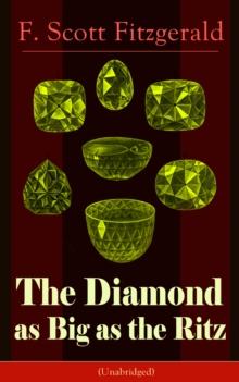 The Diamond as Big as the Ritz (Unabridged) : A Tale of the Jazz Age by the author of The Great Gatsby, The Side of Paradise, Tender Is the Night, The Beautiful and Damned, The Love of the Last Tycoon