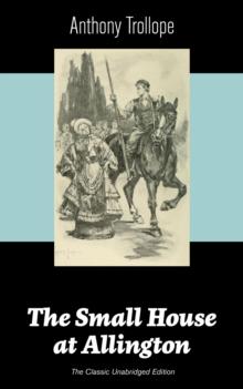 The Small House at Allington (The Classic Unabridged Edition)