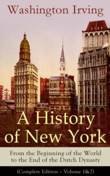 A History of New York: From the Beginning of the World to the End of the Dutch Dynasty : (Complete Edition - Volume 1&2)