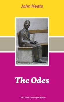 The Odes (The Classic Unabridged Edition) : Ode on a Grecian Urn + Ode to a Nightingale + Hyperion + Endymion + The Eve of St. Agnes + Isabella + Ode to Psyche + Lamia + Sonnets