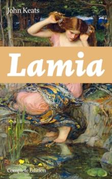 Lamia (Complete Edition) : A Narrative Poem from one of the most beloved English Romantic poets, best known for Ode to a Nightingale, Ode on a Grecian Urn, Ode to Indolence, Ode to Psyche, The Eve of