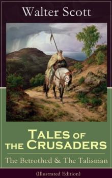 Tales of the Crusaders: The Betrothed & The Talisman (Illustrated Edition) : Historical Novels Set in the Time of Crusade Wars and King Richard the Lionheart, From the Author of Waverly, Rob Roy, Ivan