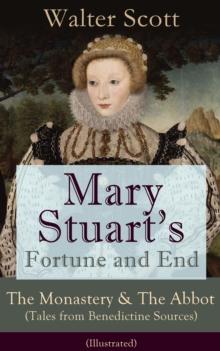 Mary Stuart's Fortune and End: The Monastery & The Abbot (Tales from Benedictine Sources) - Illustrated : Historical Novels Set in the Elizabethan Era from the Author of Waverly, Rob Roy, Ivanhoe, The