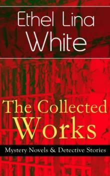 The Collected Works of Ethel Lina White: Mystery Novels & Detective Stories : Some Must Watch (The Spiral Staircase), Wax, The Wheel Spins (The Lady Vanishes), Step in the Dark, While She Sleeps, She