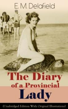 The Diary of a Provincial Lady (Unabridged Edition With Original Illustrations): Humorous Classic From the Renowned Author of Thank Heaven Fasting, Faster! Faster! & The Way Things Are