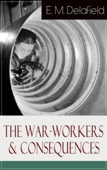 The War-Workers & Consequences : Two Novels From the Renowned Author of The Diary of a Provincial Lady, Thank Heaven Fasting, Faster! Faster! & The Way Things Are