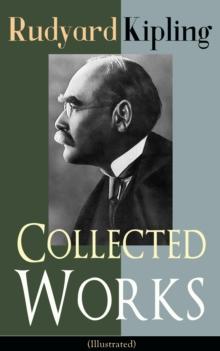 Collected Works of Rudyard Kipling (Illustrated) : 5 Novels & 350+ Short Stories, Poetry, Historical Military Works and Autobiographical Writings from one of the most popular writers in England, known