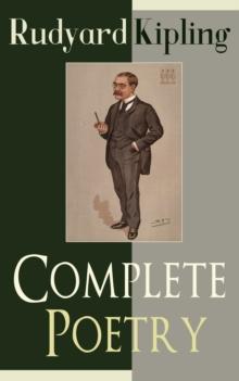 Complete Poetry of Rudyard Kipling : Complete 570+ Poems in One Volume: Songs from Novels and Stories, The Seven Seas Collection, Ballads and Barrack-Room Ballads, An Almanac of Twelve Sports, The Fiv