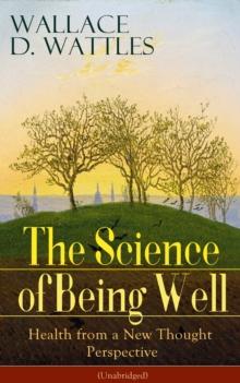 The Science of Being Well: Health from a New Thought Perspective (Unabridged) : From one of The New Thought pioneers, author of The Science of Getting Rich, The Science of Being Great, How to Get What