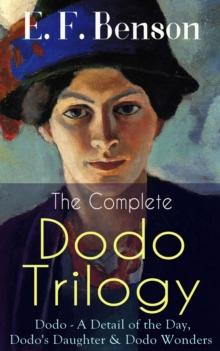 The Complete DODO TRILOGY: Dodo - A Detail of the Day, Dodo's Daughter & Dodo Wonders : From the author of Queen Lucia, Miss Mapp, Lucia in London, Mapp and Lucia, Lucia's Progress, David Blaize, Trou