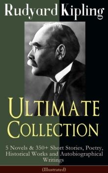 Rudyard Kipling Ultimate Collection (Illustrated) : 5 Novels & 350+ Short Stories, Poetry, Historical Works and Autobiographical Writings - The Jungle Book, Kim, Just So Stories, Ballads and Barrack-R