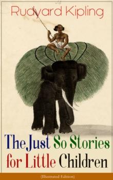 The Just So Stories for Little Children (Illustrated Edition) : Collection of fantastic and captivating animal stories - Classic of children's literature from one of the most popular writers in Englan