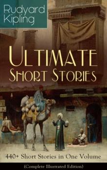 Rudyard Kipling Ultimate Short Story Collection: 440+ Short Stories in One Volume (Complete Illustrated Edition) : Plain Tales from the Hills, Soldier's Three, The Jungle Book, The Phantom 'Rickshaw a