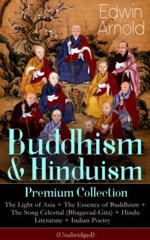 Buddhism & Hinduism Premium Collection: The Light of Asia + The Essence of Buddhism + The Song Celestial (Bhagavad-Gita) + Hindu Literature + Indian Poetry (Unabridged): Religious Studies, Spiritual P