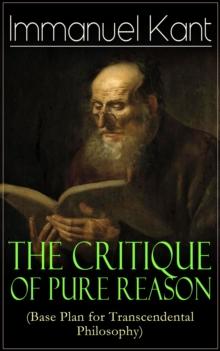 The Critique of Pure Reason (Base Plan for Transcendental Philosophy) : One of the most influential works in the history of philosophy - From the Author of Critique of Practical Reason, Critique of Ju