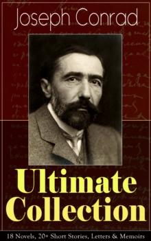 Joseph Conrad Ultimate Collection: 18 Novels, 20+ Short Stories, Letters & Memoirs : Including Classics like Heart of Darkness, Lord Jim, The Duel, The Secret Agent, Nostromo, Victory, The Shadow-Line