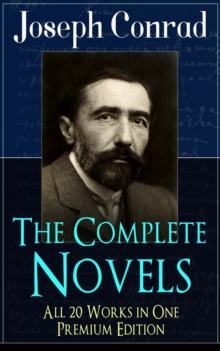 The Complete Novels of Joseph Conrad - All 20 Works in One Premium Edition : Including Unforgettable Titles like Heart of Darkness, Lord Jim, The Secret Agent, Nostromo, Under Western Eyes and Many Mo