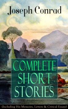 Complete Short Stories of Joseph Conrad (Including His Memoirs, Letters & Critical Essays) : Unforgettable Tales like Heart of Darkness, Point of Honor, Falk, Secret Sharer, The Return & Freya of Seve