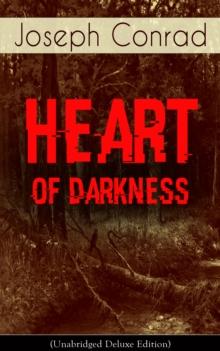 Heart of Darkness (Unabridged Deluxe Edition) : An Early Modernist Novel From the Author of Nostromo, Lord Jim, The Secret Agent and Under Western Eyes (Including Author's Memoirs, Letters & Critical