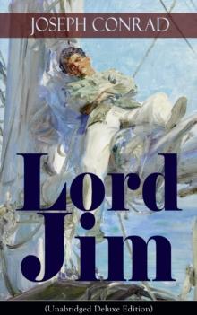 Lord Jim (Unabridged Deluxe Edition) : A Classic Novel of Guilt and Atonement From the Renowned Author of Heart of Darkness, Nostromo, The Secret Agent & Under Western Eyes (Including Author's Memoirs