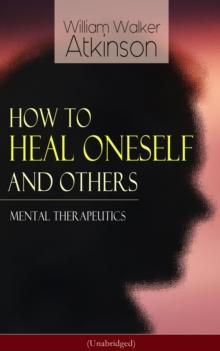 How to Heal Oneself and Others - Mental Therapeutics (Unabridged) : From the American pioneer of the New Thought movement, known for Thought Vibration, The Secret of Success, The Arcane Teachings, Nug