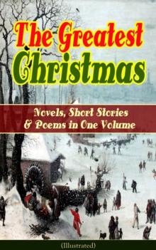 The Greatest Christmas Novels, Short Stories & Poems in One Volume (Illustrated) : A Christmas Carol, The Gift of the Magi, Life and Adventures of Santa Claus, The Heavenly Christmas Tree, Little Wome