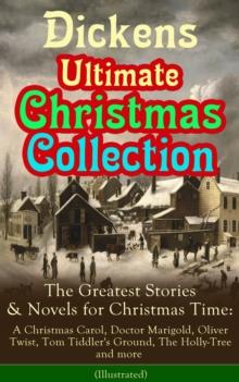 Dickens Ultimate Christmas Collection: The Greatest Stories & Novels for Christmas Time: A Christmas Carol, Doctor Marigold, Oliver Twist, Tom Tiddler's Ground, The Holly-Tree and more (Illustrated) :