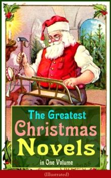 The Greatest Christmas Novels in One Volume (Illustrated) : Life and Adventures of Santa Claus, The Romance of a Christmas Card, The Little City of Hope, The Wonderful Life, Little Women, Anne of Gree