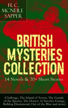 British Mysteries Collection: 14 Novels & 70+ Short Stories : (Challenge, The Island of Terror, The Female of the Species, The Horror At Staveley Grange, Bulldog Drummond, Out of the Blue and more)