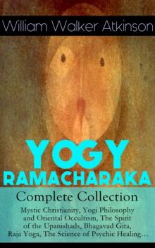 YOGY RAMACHARAKA - Complete Collection: Mystic Christianity, Yogi Philosophy and Oriental Occultism, The Spirit of the Upanishads, Bhagavad Gita, Raja Yoga, The Science of Psychic Healing... : The Inn