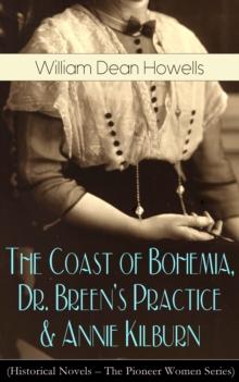 The Coast of Bohemia, Dr. Breen's Practice & Annie Kilburn (Historical Novels) : The Pioneer Women Series