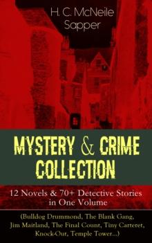 Mystery & Crime Collection: 12 Novels & 70+ Detective Stories in One Volume : (Bulldog Drummond, The Blank Gang, Jim Maitland, The Final Count, Tiny Carteret, Knock-Out, Temple Tower...)