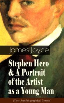 Stephen Hero & A Portrait of the Artist as a Young Man (Two Autobiographical Novels) : Including Biography of the Author