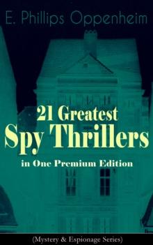 21 Greatest Spy Thrillers in One Premium Edition (Mystery & Espionage Series) : Tales of Intrigue, Deception & Suspense: The Spy Paramount, The Great Impersonation, The Double Traitor, The Vanished Me