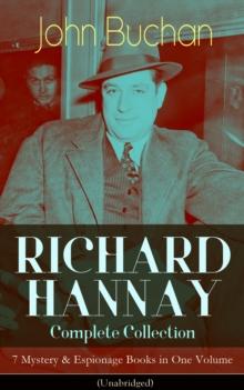 RICHARD HANNAY Complete Collection - 7 Mystery & Espionage Books in One Volume (Unabridged) : The Thirty-Nine Steps, Greenmantle, Mr Standfast, The Three Hostages, The Island of Sheep, The Courts of t