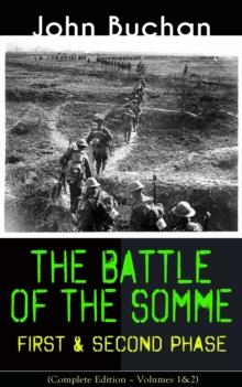 THE BATTLE OF THE SOMME - First & Second Phase (Complete Edition - Volumes 1&2) : A Never-Before-Seen Side of the Bloodiest Offensive of World War I - Viewed Through the Eyes of the Acclaimed War Corr