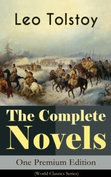 The Complete Novels of Leo Tolstoy in One Premium Edition (World Classics Series) : Anna Karenina, War and Peace, Resurrection, Childhood, Boyhood, Youth, The Cossacks, The Death of Ivan Ilyich... (In