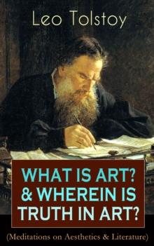 WHAT IS ART? & WHEREIN IS TRUTH IN ART? (Meditations on Aesthetics & Literature) : On the Significance of Science and Art, Shakespeare and the Drama, The Works of Guy De Maupassant, A. Stockham'sTokol