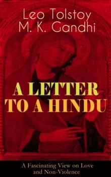 A LETTER TO A HINDU (A Fascinating View on Love and Non-Violence) : Including Correspondences with Gandhi & Letter to Ernest Howard Crosby