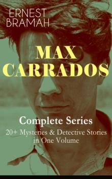 MAX CARRADOS - Complete Series: 20+ Mysteries & Detective Stories in One Volume : The Bravo of London, The Coin of Dionysius, The Game Played In the Dark, The Eyes of Max Carrados, The Eastern Mystery